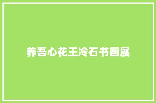 养吾心花王冷石书画展