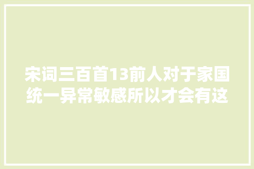 宋词三百首13前人对于家国统一异常敏感所以才会有这样的诗词