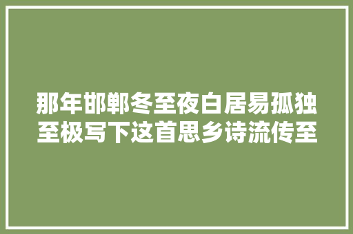 那年邯郸冬至夜白居易孤独至极写下这首思乡诗流传至今