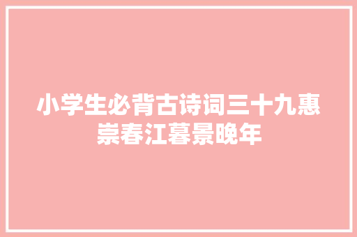 小学生必背古诗词三十九惠崇春江暮景晚年