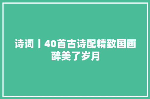 诗词丨40首古诗配精致国画醉美了岁月