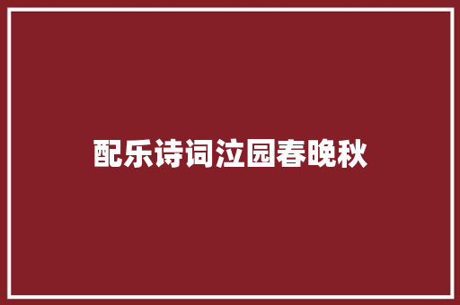 配乐诗词泣园春晚秋