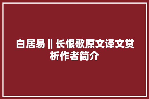 白居易‖长恨歌原文译文赏析作者简介