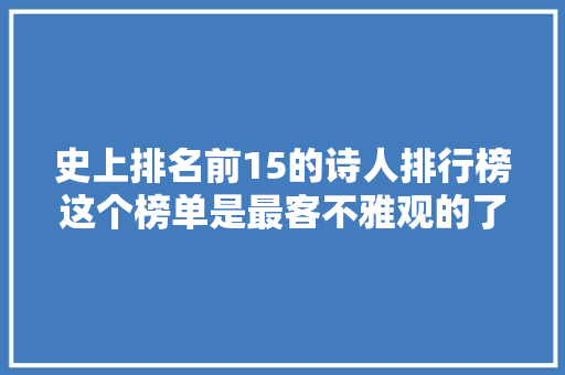 史上排名前15的诗人排行榜这个榜单是最客不雅观的了谁第一