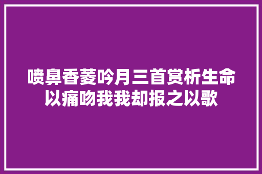 喷鼻香菱吟月三首赏析生命以痛吻我我却报之以歌