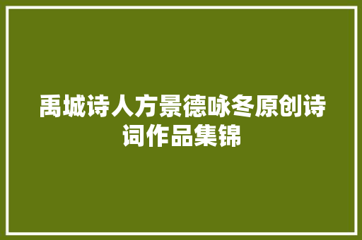 禹城诗人方景德咏冬原创诗词作品集锦