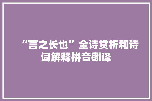“言之长也”全诗赏析和诗词解释拼音翻译