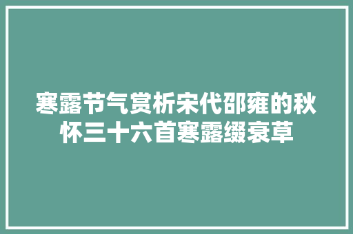 寒露节气赏析宋代邵雍的秋怀三十六首寒露缀衰草