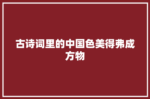 古诗词里的中国色美得弗成方物