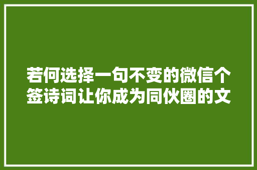 若何选择一句不变的微信个签诗词让你成为同伙圈的文艺范儿