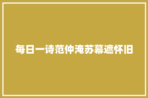 每日一诗范仲淹苏幕遮怀旧