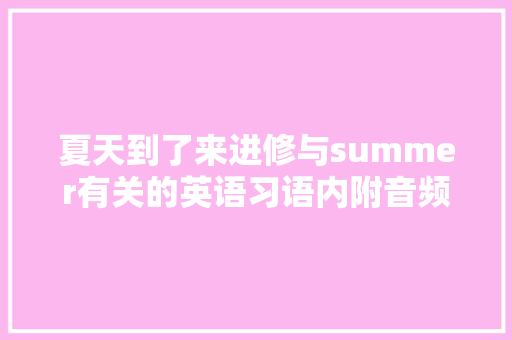 夏天到了来进修与summer有关的英语习语内附音频传授教化