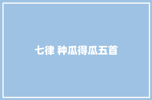 七律 种瓜得瓜五首