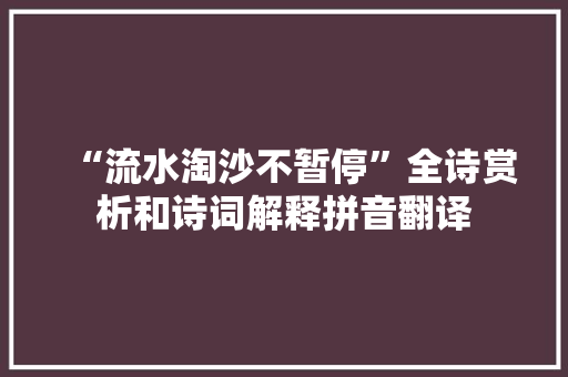 “流水淘沙不暂停”全诗赏析和诗词解释拼音翻译