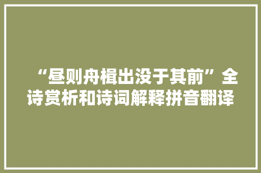 “昼则舟楫出没于其前”全诗赏析和诗词解释拼音翻译