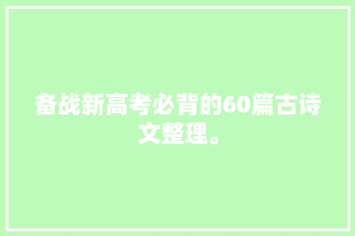 备战新高考必背的60篇古诗文整理。
