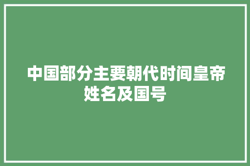中国部分主要朝代时间皇帝姓名及国号