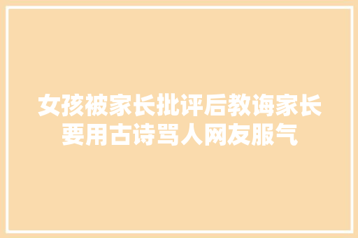 女孩被家长批评后教诲家长要用古诗骂人网友服气