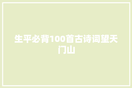 生平必背100首古诗词望天门山