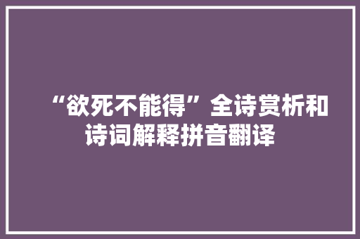 “欲死不能得”全诗赏析和诗词解释拼音翻译