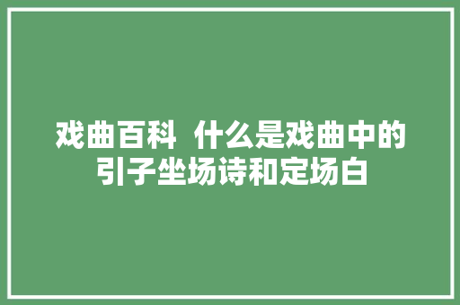 戏曲百科  什么是戏曲中的引子坐场诗和定场白