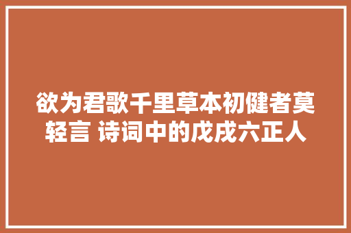 欲为君歌千里草本初健者莫轻言 诗词中的戊戌六正人林旭