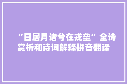 “日居月诸兮在戎垒”全诗赏析和诗词解释拼音翻译