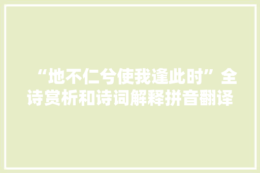 “地不仁兮使我逢此时”全诗赏析和诗词解释拼音翻译