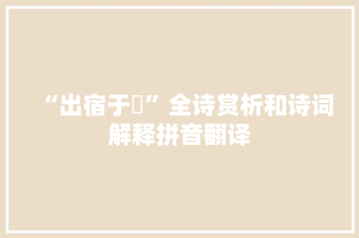 “出宿于泲”全诗赏析和诗词解释拼音翻译