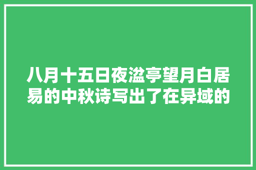 八月十五日夜湓亭望月白居易的中秋诗写出了在异域的心酸