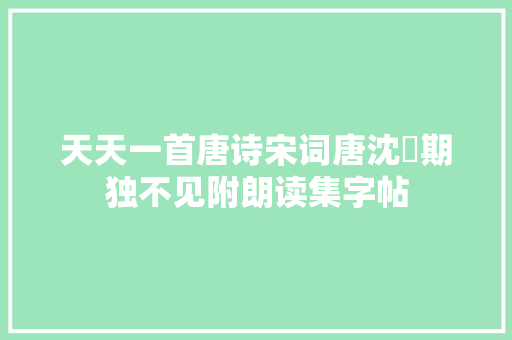 天天一首唐诗宋词唐沈佺期独不见附朗读集字帖