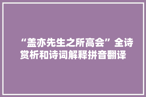 “盖亦先生之所高会”全诗赏析和诗词解释拼音翻译