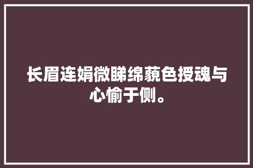 长眉连娟微睇绵藐色授魂与心愉于侧。