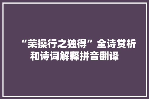 “荣操行之独得”全诗赏析和诗词解释拼音翻译