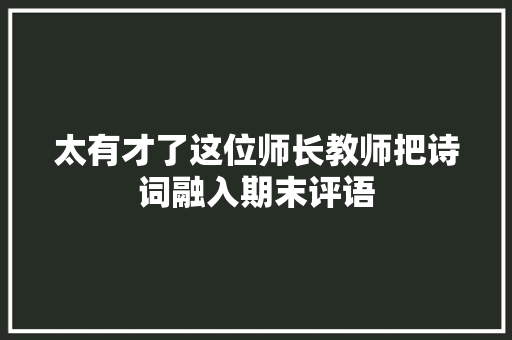 太有才了这位师长教师把诗词融入期末评语
