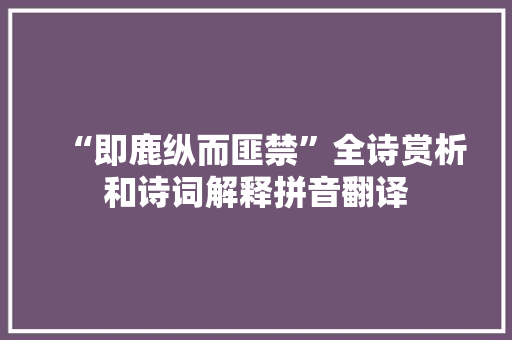 “即鹿纵而匪禁”全诗赏析和诗词解释拼音翻译