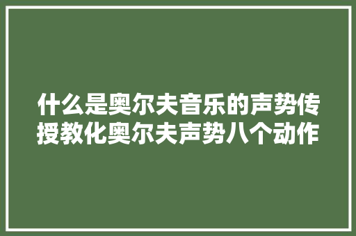 什么是奥尔夫音乐的声势传授教化奥尔夫声势八个动作图