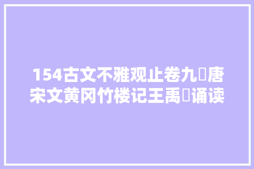 154古文不雅观止卷九・唐宋文黄冈竹楼记王禹偁诵读赏析