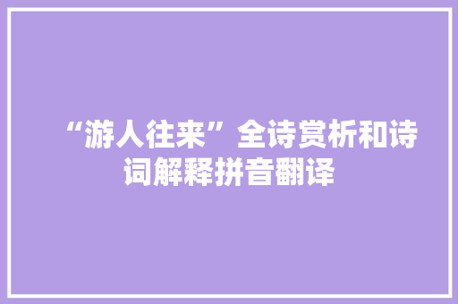 “游人往来”全诗赏析和诗词解释拼音翻译