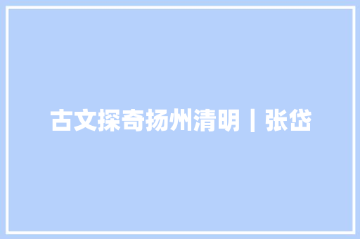 古文探奇扬州清明｜张岱