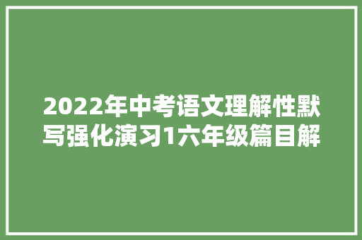 2022年中考语文理解性默写强化演习1六年级篇目解析版