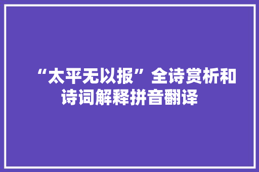 “太平无以报”全诗赏析和诗词解释拼音翻译
