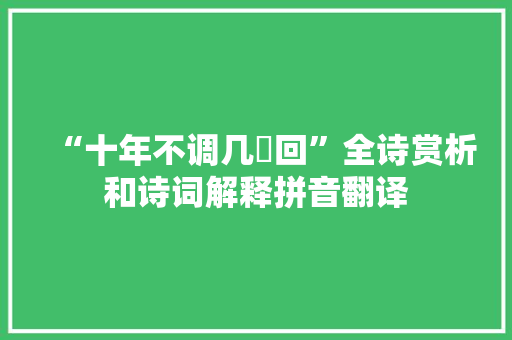 “十年不调几邅回”全诗赏析和诗词解释拼音翻译