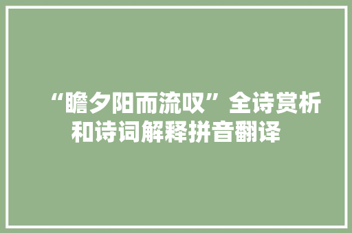 “瞻夕阳而流叹”全诗赏析和诗词解释拼音翻译