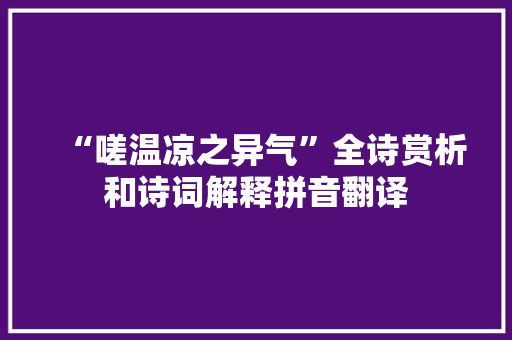 “嗟温凉之异气”全诗赏析和诗词解释拼音翻译
