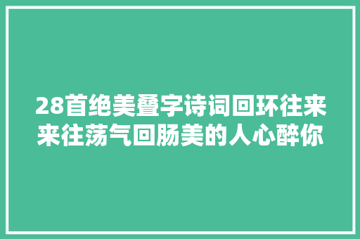 28首绝美叠字诗词回环往来来往荡气回肠美的人心醉你都读过吗