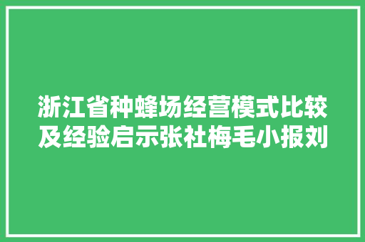 浙江省种蜂场经营模式比较及经验启示张社梅毛小报刘剑