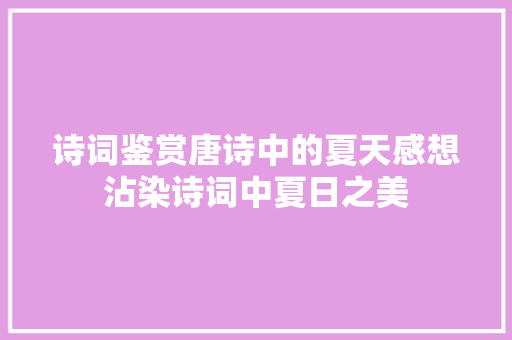 诗词鉴赏唐诗中的夏天感想沾染诗词中夏日之美