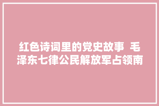 红色诗词里的党史故事  毛泽东七律公民解放军占领南京