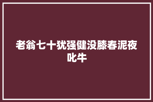 老翁七十犹强健没膝春泥夜叱牛